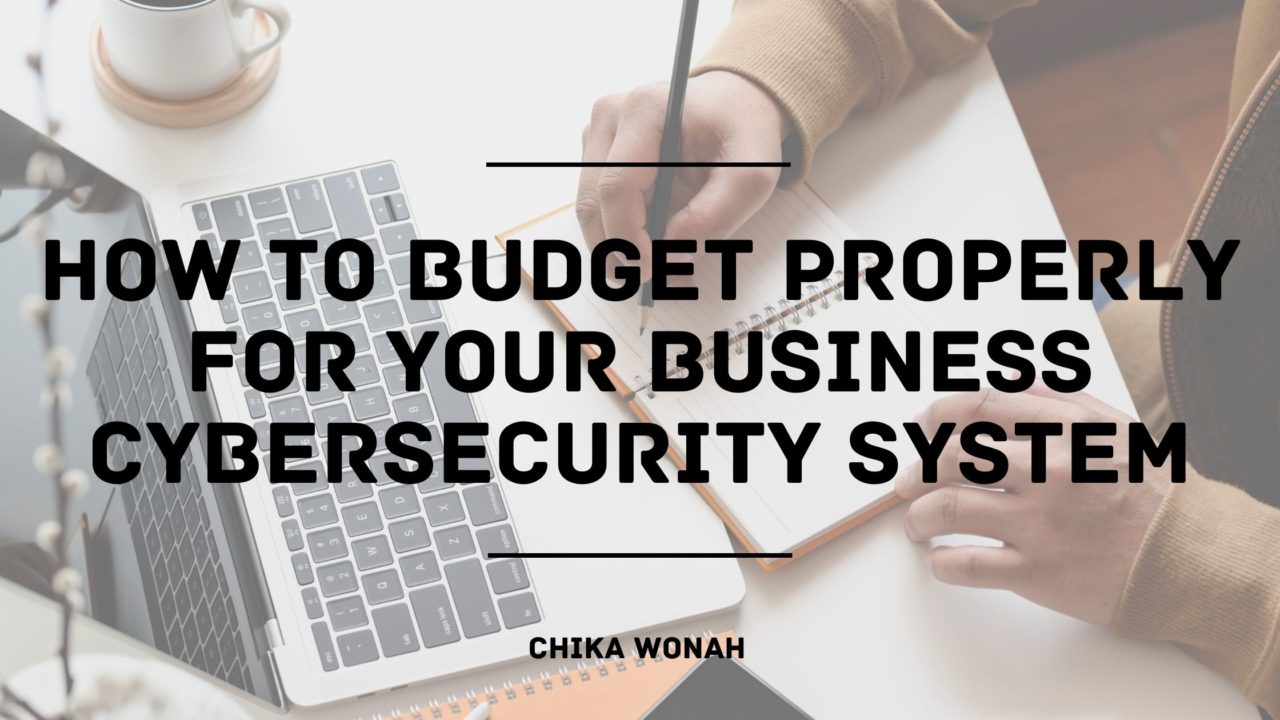 How To Budget Properly For Your Business Cybersecurity System Chika Wonah