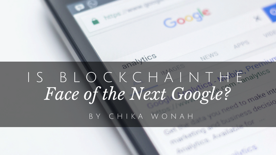 Is Blockchain the Face of the Next Google ChikaWonah